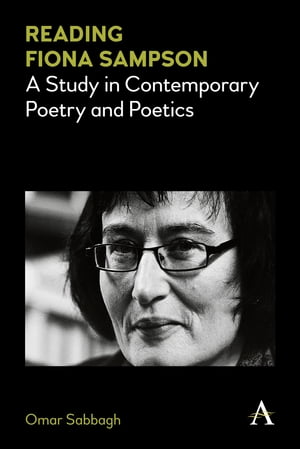 Reading Fiona Sampson A Study in Contemporary Poetry and PoeticsŻҽҡ[ Omar Sabbagh ]