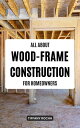 All About Wood-Frame Construction For Homeowners