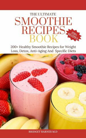 THE ULTIMATE SMOOTHIE RECIPE BOOK 200+ Healthy Smoothie Recipes for Weight Loss, Detox, Anti-Agi..