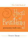 The Little Book of Yoga Breathing: Pranayama Made Easy. . . Pranayama Made EasycydqЁz[ Scott Shaw ]