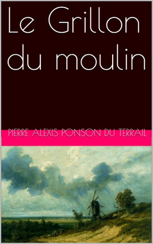 Le Grillon du moulin【電子書籍】[ Pierre A