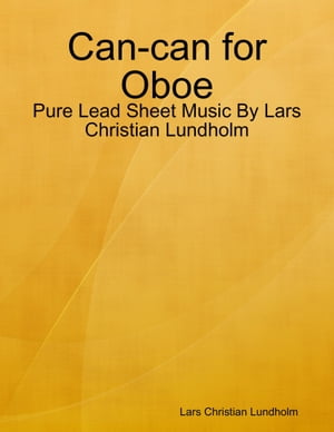 Can-can for Oboe - Pure Lead Sheet Music By Lars Christian Lundholm【電子書籍】[ Lars Christian Lundholm ]