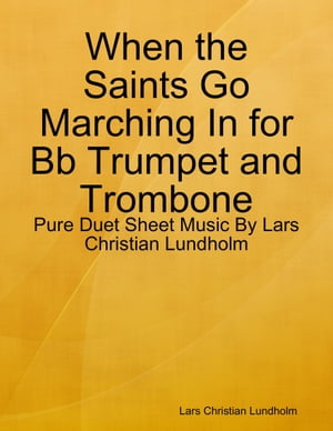 When the Saints Go Marching In for Bb Trumpet and Trombone - Pure Duet Sheet Music By Lars Christian Lundholm【電子書籍】[ Lars Christian Lundholm ]
