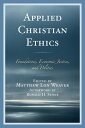 Applied Christian Ethics Foundations, Economic Justice, and Politics【電子書籍】 Charles C. Brown