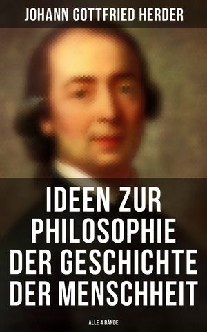 Ideen zur Philosophie der Geschichte der Menschheit (Alle 4 B?nde)