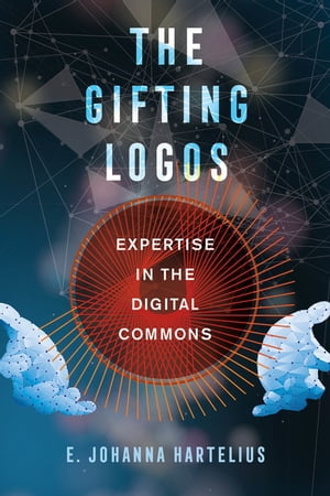 The Gifting Logos Expertise in the Digital CommonsŻҽҡ[ E. Johanna Hartelius ]