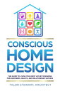 Conscious Home Design The Guide to Living Your Best Life by Designing for Happiness, Health, and Relationship Success【電子書籍】 Talor Stewart