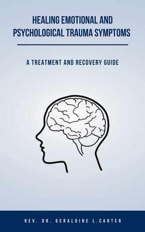 Healing Emotional And Psychological Trauma Symptoms: Treatment And Recovery Guide Healing Trauma, Trauma And Recovery, Emotions And Mental Health