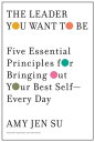 The Leader You Want to Be Five Essential Principles for Bringing Out Your Best Self--Every Day【電子書籍】 Amy Jen Su