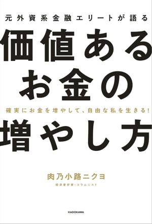 確実にお金を増やして、自由な私を生きる！　元外資系金融エリートが語る価値あるお金の増やし方【電子書籍】[ 肉乃小路ニクヨ ]