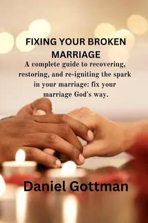 FIXING YOUR BROKEN MARRIAGE A complete guide to 