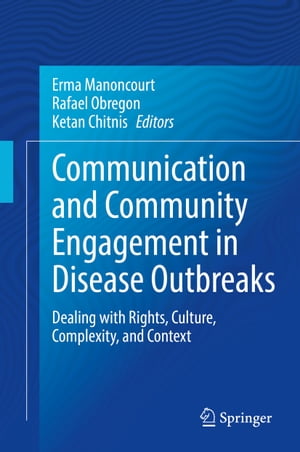 Communication and Community Engagement in Disease Outbreaks Dealing with Rights, Culture, Complexity and Context【電子書籍】