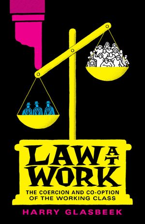 Law at Work The Coercion and Co-option of the Working Class【電子書籍】[ Harry Glasbeek ]