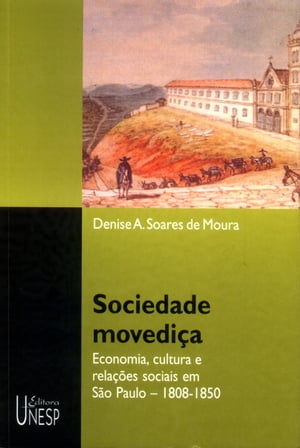 Sociedade movedi?a Economia, cultura e rela??es sociais em S?o Paulo: 1808-1850【電子書籍】[ Denise Aparecida Soares De Moura ]