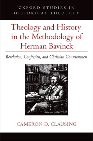 Theology and History in the Methodology of Herman Bavinck Revelation, Confession, and Christian Consciousness【電子書籍】[ Cameron D. Clausing ]