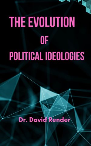 The Evolution of Political Ideologies【電子書籍】[ Dr. David Render ]