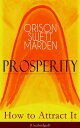 Prosperity - How to Attract It (Unabridged) Living a Life of Financial Freedom, Conquer Debt, Increase Income and Maximize Wealth - How to Bring Out the Man You Can Be【電子書籍】 Orison Swett Marden