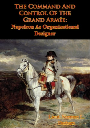 ŷKoboŻҽҥȥ㤨The Command And Control Of The Grand Arm?e: Napoleon As Organizational DesignerŻҽҡ[ Lieut. Norman L. Durham ]פβǤʤ146ߤˤʤޤ