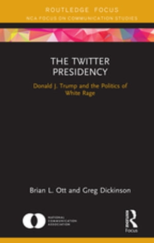 The Twitter Presidency Donald J. Trump and the Politics of White Rage【電子書籍】[ Brian L. Ott ]