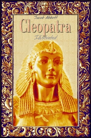 Cleopatra: Illustrated【電子書籍】[ Jacob Abbott ]