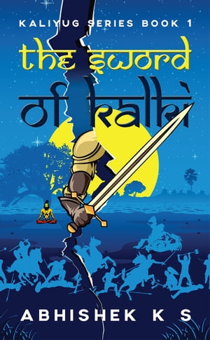 The Sword of Kalki Kaliyug Series Book 1【電子書籍】[ Abhishek K S ]