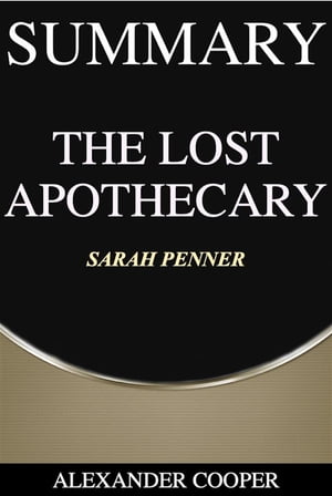 Summary of The Lost Apothecary by Sarah Penner- A Comprehensive Summary【電子書籍】[ Alexander Cooper ]