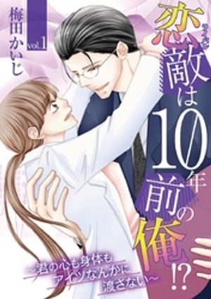 恋敵は10年前の俺！？ ～君の心も身体もアイツなんかに渡さない～ vol.1【期間限定　無料お試し版】