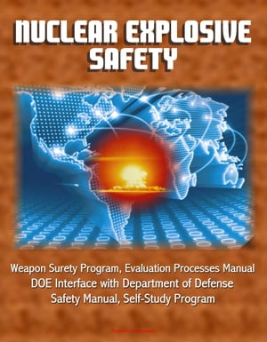 Nuclear Explosive Safety: Weapon Surety Program, Evaluation Processes Manual, DOE Interface with Department of Defense, Safety Manual, Self-Study Program【電子書籍】 Progressive Management