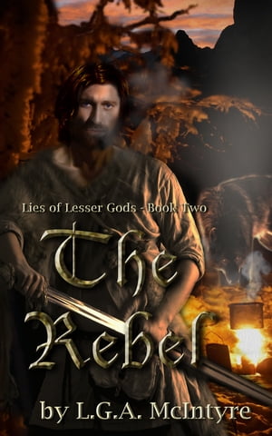 The Rebel: Lies of Lesser Gods Book Two【電子書籍】[ L.G.A. McIntyre ]