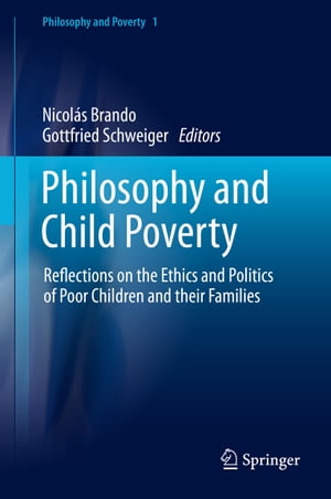 Philosophy and Child Poverty Reflections on the Ethics and Politics of Poor Children and their Families【電子書籍】