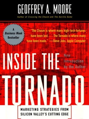 Inside the Tornado Strategies for Developing, Leveraging, and Surviving Hypergrowth Markets