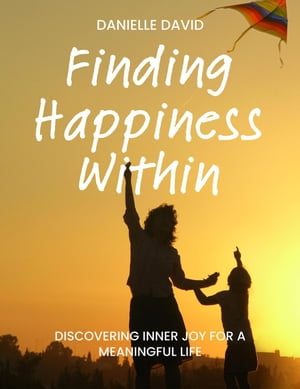 Finding Happiness Within Discovering Inner Joy for a Meaningful LifeŻҽҡ[ Danielle David ]