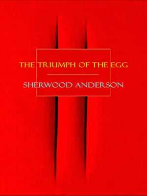 The Triumph of the Egg【電子書籍】 Sherwood Anderson