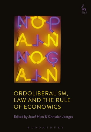 Ordoliberalism, Law and the Rule of Economics