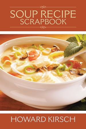 Soup Recipe Scrapbook【電子書籍】[ Howard Kirsch ]