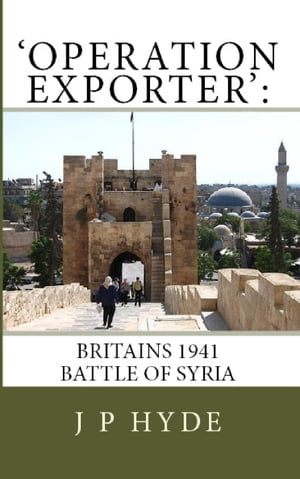 ‘Operation Exporter’:Britain’s 1941 Battle of Syria
