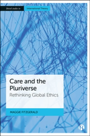 Care and the Pluriverse Rethinking Global EthicsŻҽҡ[ Maggie FitzGerald ]