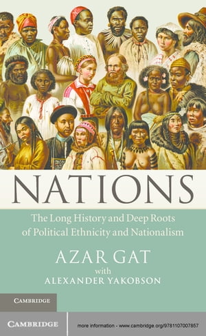 Nations The Long History and Deep Roots of Political Ethnicity and Nationalism【電子書籍】 Azar Gat