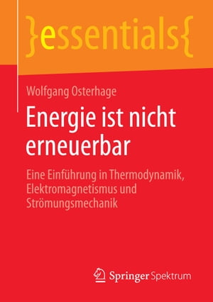 Energie ist nicht erneuerbar Eine Einf?hrung in Thermodynamik, Elektromagnetismus und Str?mungsmechanik