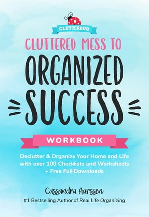Cluttered Mess to Organized Success Workbook Declutter and Organize your Home and Life with over 100 Checklists and Worksheets (Plus Free Full Downloads) (Home Decorating Journal)【電子書籍】 Cassandra Aarssen