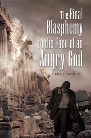 The Final Blasphemy to the Face of an Angry God【電子書籍】[ Gary Brannock ]