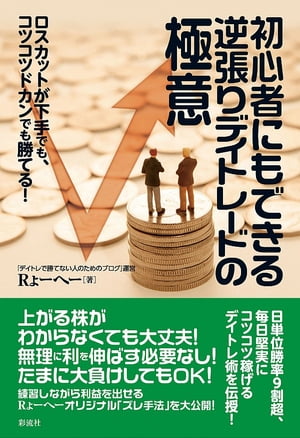 初心者にもできる逆張りデイトレードの極意 ロスカットが下手でも、コツコツドカンでも勝てる！