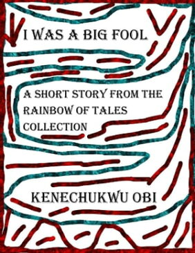 I Was A Big Fool A short story from the 'Rainbow of Tales' collection【電子書籍】[ Kenechukwu Obi ]