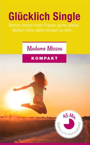 Gl?cklich Single! Warum immer mehr Frauen gerne alleine bleiben ohne dabei einsam zu sein...【電子書籍】[ Madame Missou ]