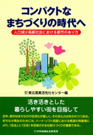 コンパクトなまちづくりの時代へ : 人口減少高齢社会における都市のあり方【電子書籍】[ 東北産業活性化センター ]