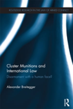 Cluster Munitions and International Law Disarmament With a Human Face?Żҽҡ[ Alexander Breitegger ]