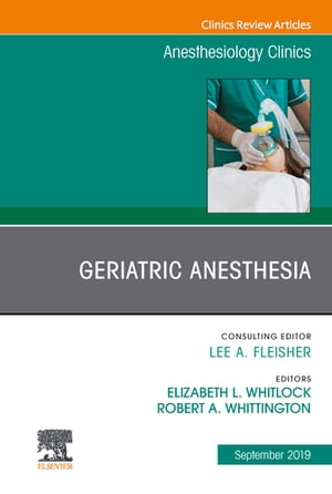 Geriatric Anesthesia,An Issue of Anesthesiology Clinics Geriatric Anesthesia,An Issue of Anesthesiology Clinics