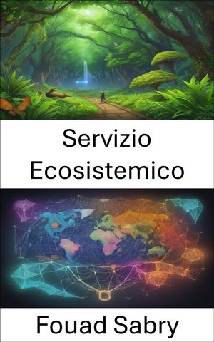 Servizio Ecosistemico Sbloccare i doni della natura, un viaggio nei servizi ecosistemici【電子書籍】[ Fouad Sabry ]