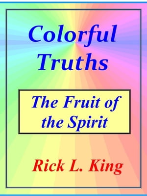 Colorful Truths: The Fruit of the Spirit【電子書籍】[ Rick King ]