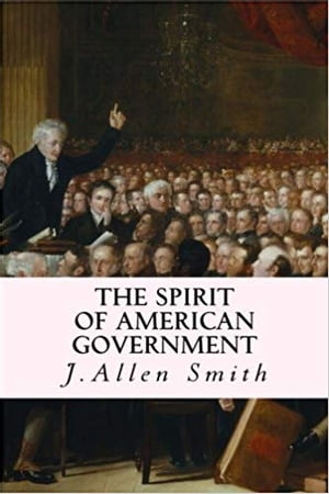 The Spirit of American GovernmentŻҽҡ[ J.Allen Smith ]